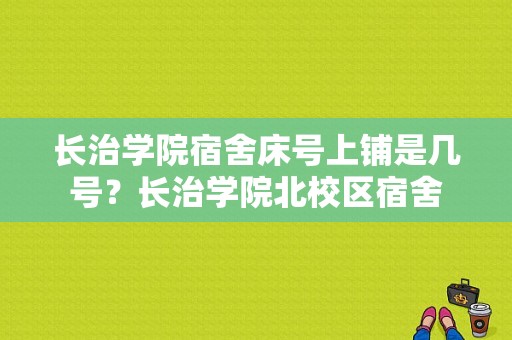 长治学院宿舍床号上铺是几号？长治学院北校区宿舍