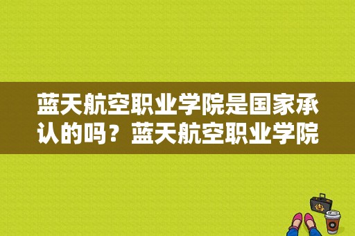 蓝天航空职业学院是国家承认的吗？蓝天航空职业学院