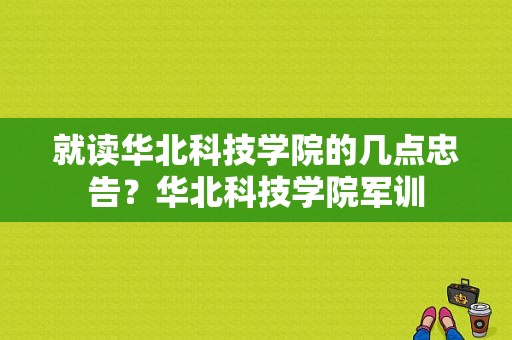 就读华北科技学院的几点忠告？华北科技学院军训-图1