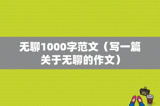 无聊1000字范文（写一篇关于无聊的作文）-图1