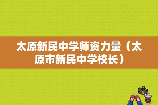 太原新民中学师资力量（太原市新民中学校长）