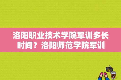 洛阳职业技术学院军训多长时间？洛阳师范学院军训