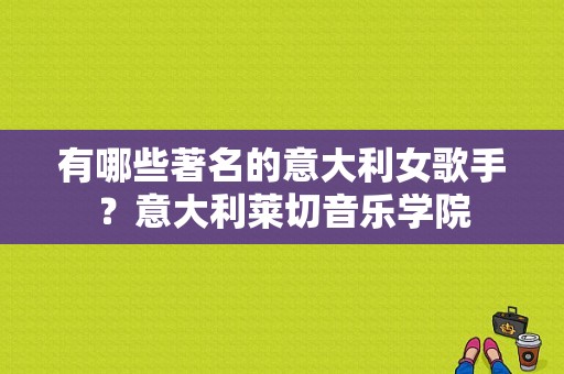 有哪些著名的意大利女歌手？意大利莱切音乐学院