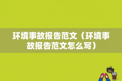 环境事故报告范文（环境事故报告范文怎么写）-图1