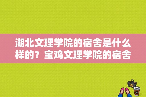 湖北文理学院的宿舍是什么样的？宝鸡文理学院的宿舍-图1