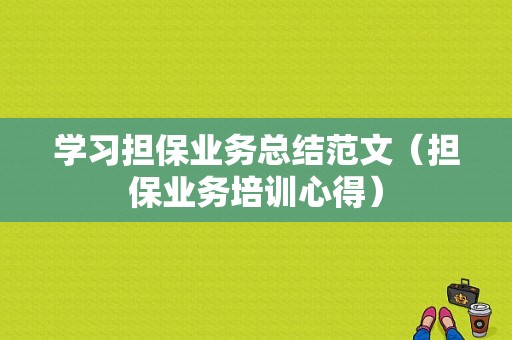 学习担保业务总结范文（担保业务培训心得）