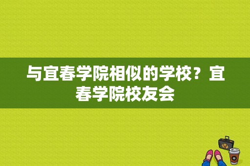 与宜春学院相似的学校？宜春学院校友会-图1