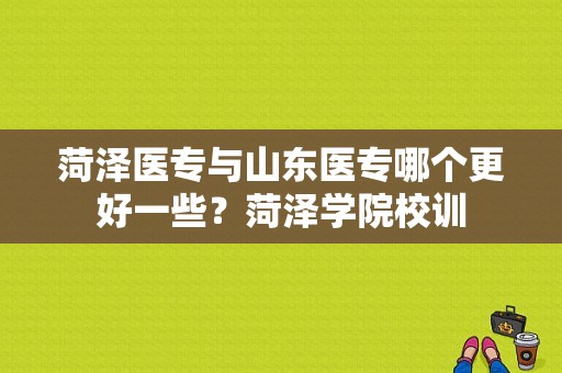 菏泽医专与山东医专哪个更好一些？菏泽学院校训