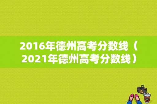 2016年德州高考分数线（2021年德州高考分数线）-图1