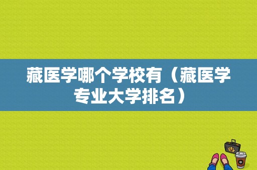 藏医学哪个学校有（藏医学专业大学排名）