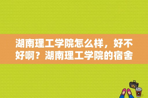 湖南理工学院怎么样，好不好啊？湖南理工学院的宿舍