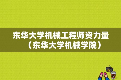 东华大学机械工程师资力量（东华大学机械学院）