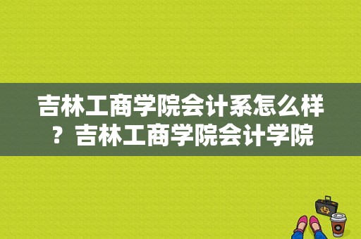 吉林工商学院会计系怎么样？吉林工商学院会计学院