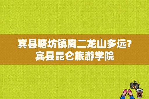 宾县塘坊镇离二龙山多远？宾县昆仑旅游学院-图1