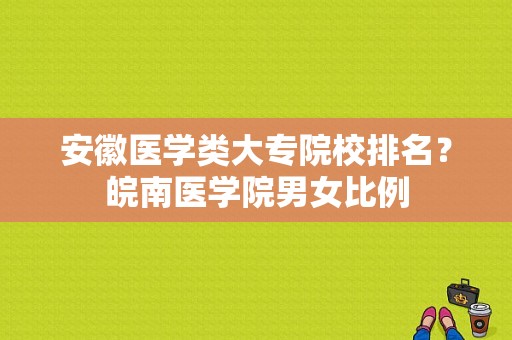 安徽医学类大专院校排名？皖南医学院男女比例-图1