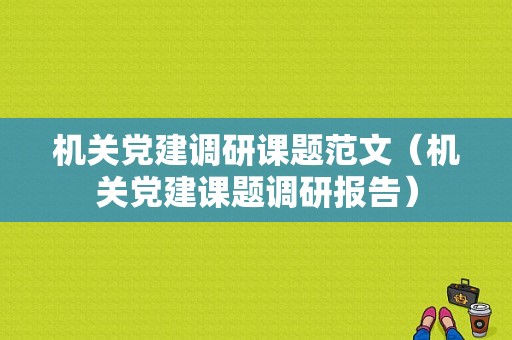 机关党建调研课题范文（机关党建课题调研报告）-图1