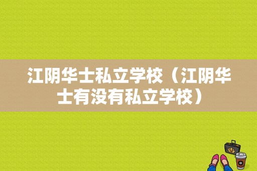 江阴华士私立学校（江阴华士有没有私立学校）