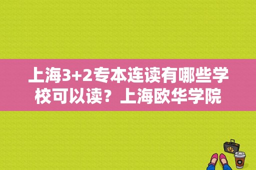 上海3+2专本连读有哪些学校可以读？上海欧华学院-图1