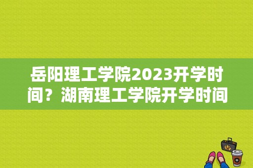 岳阳理工学院2023开学时间？湖南理工学院开学时间