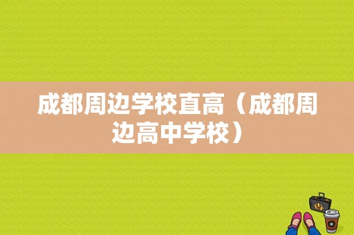 成都周边学校直高（成都周边高中学校）-图1