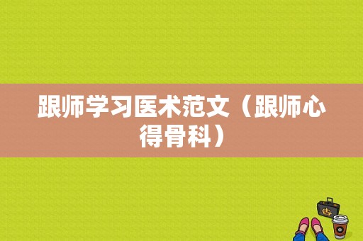 跟师学习医术范文（跟师心得骨科）