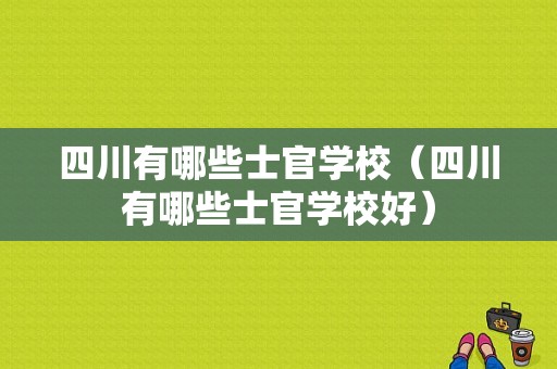 四川有哪些士官学校（四川有哪些士官学校好）-图1