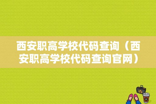 西安职高学校代码查询（西安职高学校代码查询官网）-图1