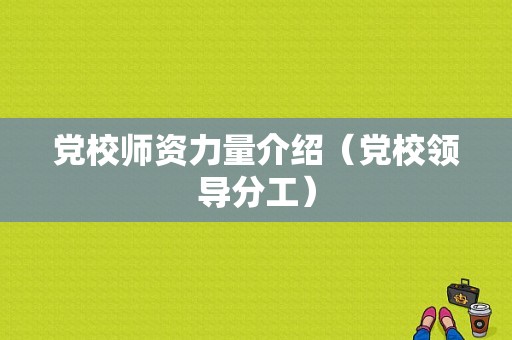 党校师资力量介绍（党校领导分工）-图1