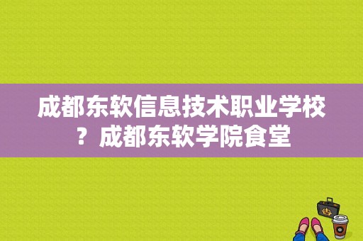 成都东软信息技术职业学校？成都东软学院食堂