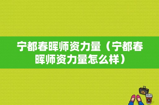 宁都春晖师资力量（宁都春晖师资力量怎么样）-图1