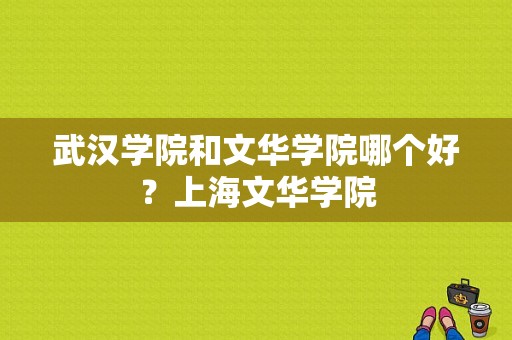 武汉学院和文华学院哪个好？上海文华学院