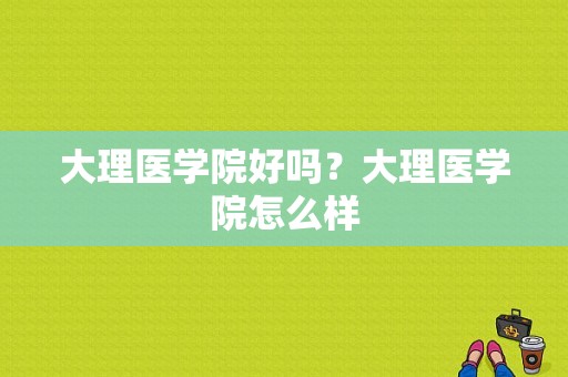 大理医学院好吗？大理医学院怎么样