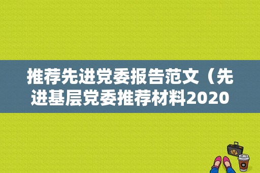 推荐先进党委报告范文（先进基层党委推荐材料2020）