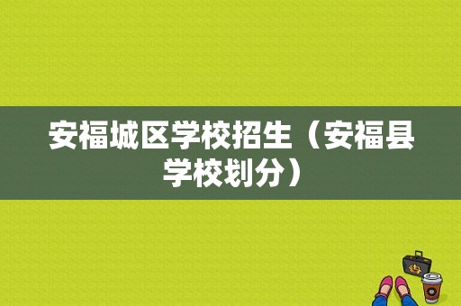 安福城区学校招生（安福县学校划分）-图1