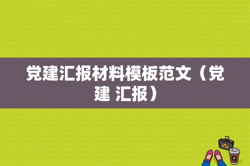 党建汇报材料模板范文（党建 汇报）