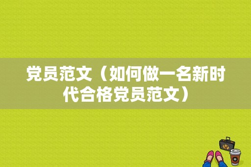 党员范文（如何做一名新时代合格党员范文）