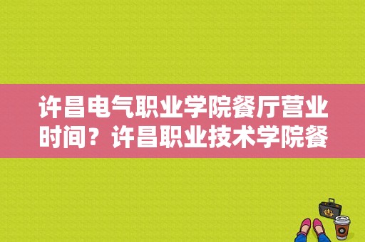 许昌电气职业学院餐厅营业时间？许昌职业技术学院餐厅-图1