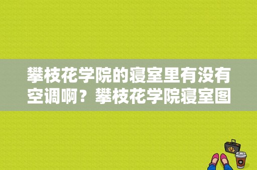 攀枝花学院的寝室里有没有空调啊？攀枝花学院寝室图片