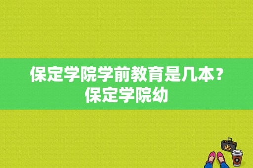 保定学院学前教育是几本？保定学院幼-图1