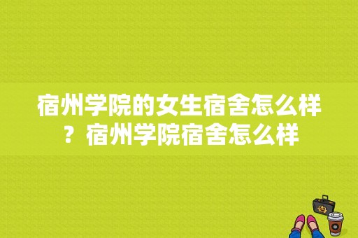 宿州学院的女生宿舍怎么样？宿州学院宿舍怎么样-图1