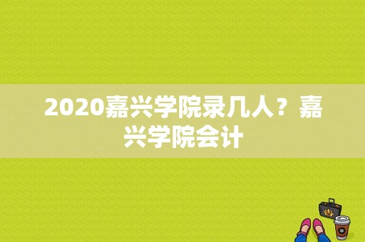 2020嘉兴学院录几人？嘉兴学院会计