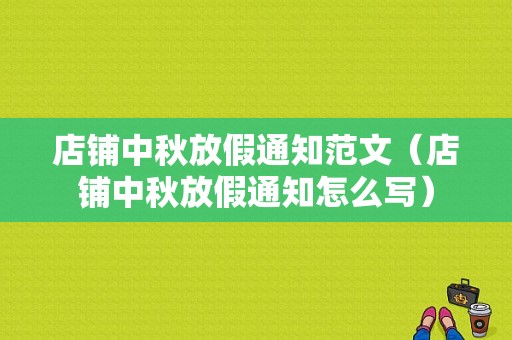 店铺中秋放假通知范文（店铺中秋放假通知怎么写）-图1