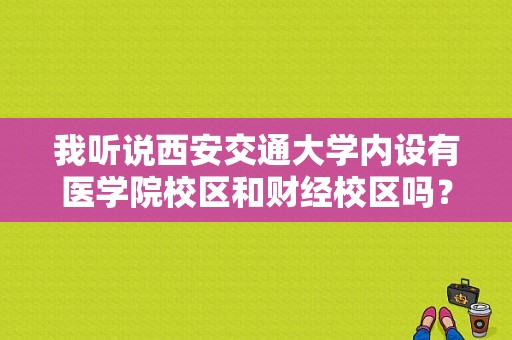 我听说西安交通大学内设有医学院校区和财经校区吗？交大医学院地址