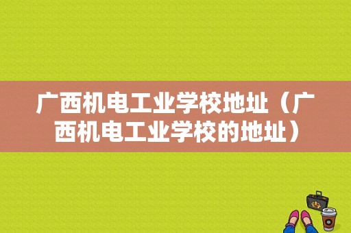 广西机电工业学校地址（广西机电工业学校的地址）-图1