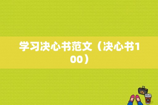 学习决心书范文（决心书100）-图1