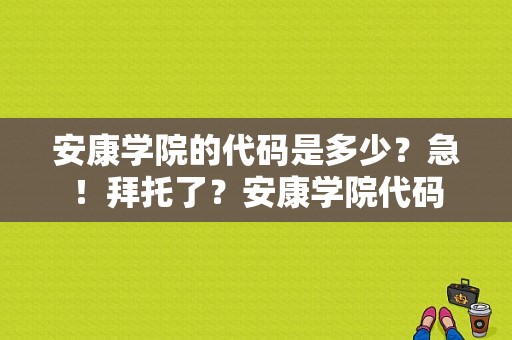 安康学院的代码是多少？急！拜托了？安康学院代码-图1