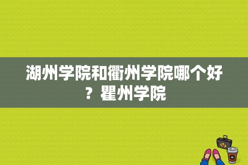 湖州学院和衢州学院哪个好？瞿州学院