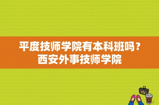 平度技师学院有本科班吗？西安外事技师学院