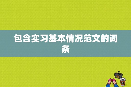 包含实习基本情况范文的词条