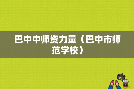 巴中中师资力量（巴中市师范学校）